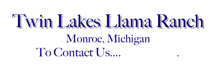 Twin Lakes Llama Ranch Monroe, Michigan To Contact Us.... Click Here.   